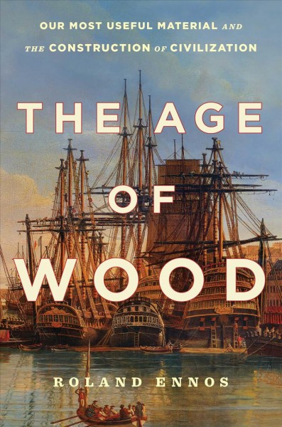 Age of Wood : Our Most Useful Material and the Construction of Civilization