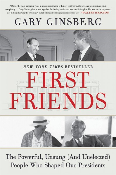 First Friends : The Powerful, Unsung (and Unelected) People Who Shaped Our President